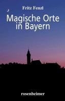 Magische Orte in Bayern Fenzl Fritz