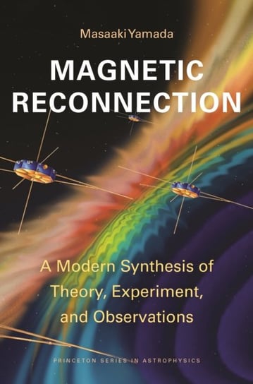 Magnetic Reconnection. A Modern Synthesis of Theory, Experiment, and Observations Masaaki Yamada