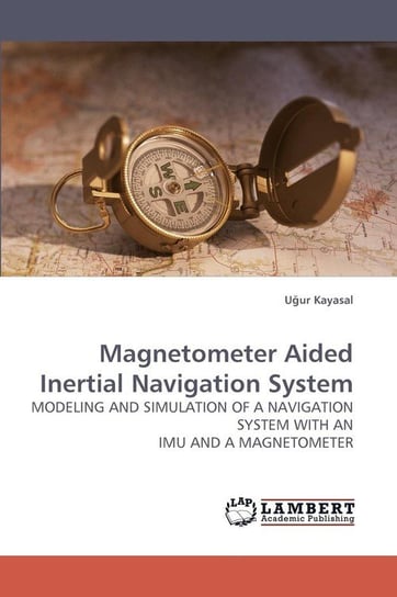 Magnetometer Aided Inertial Navigation System Kayasal U. Ur