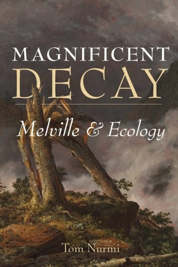 Magnificent Decay: Melville and Ecology Tom Nurmi