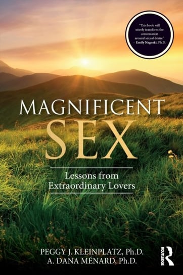 Magnificent Sex. Lessons from Extraordinary Lovers Peggy J. Kleinplatz, A. Dana Menard