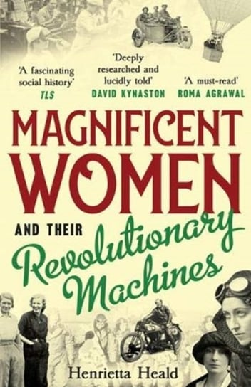 Magnificent Women and their Revolutionary Machines Henrietta Heald