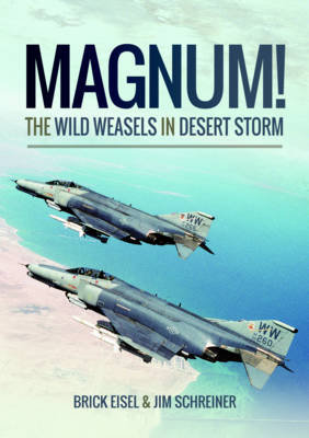 Magnum! The Wild Weasels in Desert Storm Eisel Braxton R., Schreiner James A.