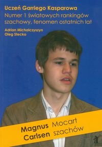 Magnus Carlsen Mocart Szachów. Numer 1 światowych rankingów szachowy, fenomen ostatnich lat Michalczyszyn Adrian, Stecko Oleg