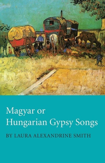 Magyar or Hungarian Gypsy Songs Laura Alexandrine Smith