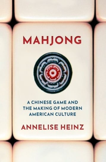 Mahjong. A Chinese Game and the Making of Modern American Culture Opracowanie zbiorowe