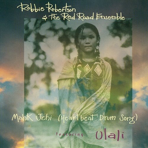 Mahk Jchi (Heartbeat Drum Song) Robbie Robertson & The Red Road Ensemble