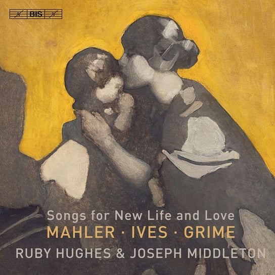 Mahler/Ives/Grime: Songs for New Life and Love Hughes Ruby, Middleton Joseph