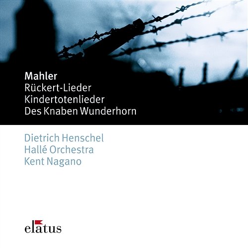 Mahler: Rückert Lieder, Kindertotenlieder & Des Knaben Wunderhorn Kent Nagano, Dietrich Henschel & Hallé Orchestra