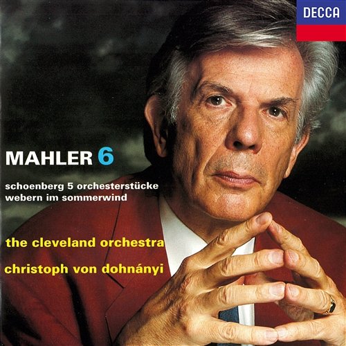 Mahler: Symphony No. 6 / Schoenberg: 5 Orchesterstücke / Webern: Im Sommerwind Christoph von Dohnányi, The Cleveland Orchestra