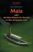 Maia oder Als Miss Minton ihr Korsett in den Amazonas warf Ibbotson Eva