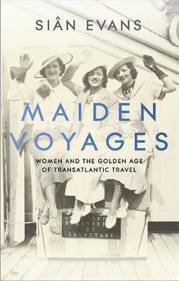 Maiden Voyages: women and the Golden Age of transatlantic travel Evans Sian