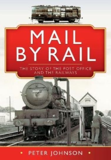 Mail by Rail - The Story of the Post Office and the Railways Peter Johnson