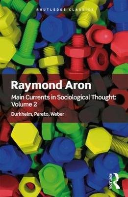 Main Currents in Sociological Thought: Volume 2 Aron Raymond