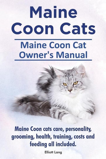 Maine Coon Cats. Maine Coon Cat Owner's Manual. Maine Coon cats care, personality, grooming, health, training, costs and feeding all included. Lang Elliott