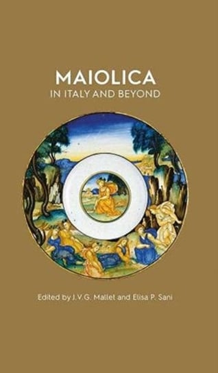 Maiolica in Italy and Beyond: Papers of a symposium held at Oxford in celebration of Timothy Wilsons Opracowanie zbiorowe