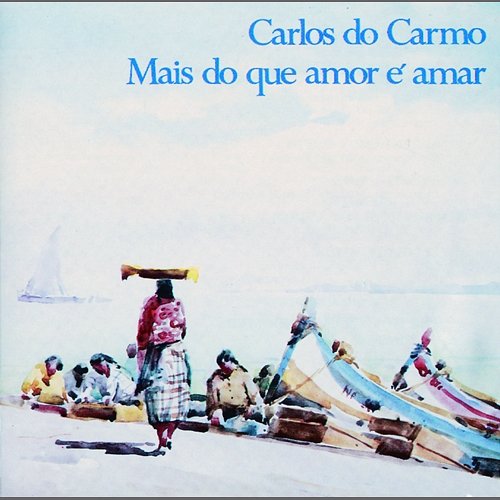 Mais Do Que Amor É Amar Carlos Do Carmo