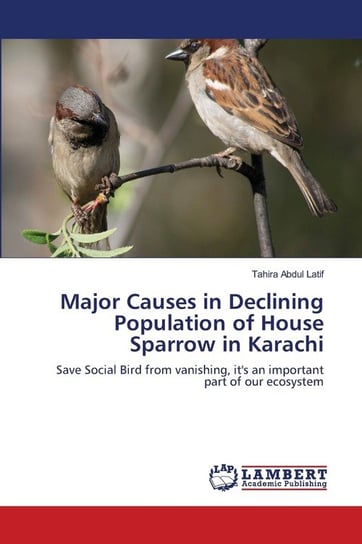 Major Causes in Declining Population of House Sparrow in Karachi Tahira Abdul Latif