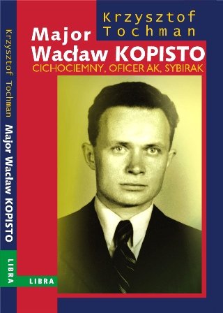Major Wacław Kopiso Cichociemny Oficer AK Sybirak Tochman Krzysztof A.