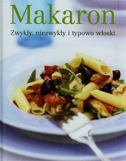 Makaron. Zwykły, niezwykły i typowo włoski Opracowanie zbiorowe