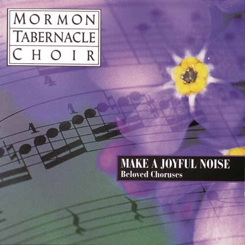 Make a Joyful Noise - Beloved Choruses The Mormon Tabernacle Choir