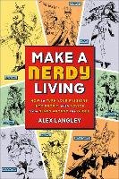 Make a Nerdy Living: How to Turn Your Passions Into Profit, with Advice from Nerds Around the Globe Langley Alex