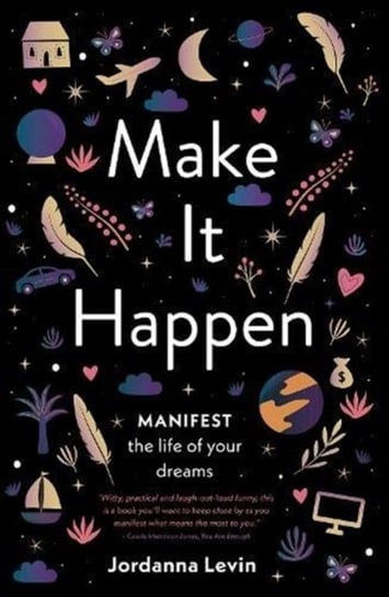 Make It Happen: Manifest the Life of Your Dreams Jordanna Levin