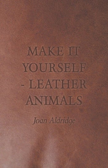 Make it Yourself - Leather Animals Aldridge Joan