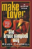 Make Love! the Bruce Campbell Way Campbell Bruce