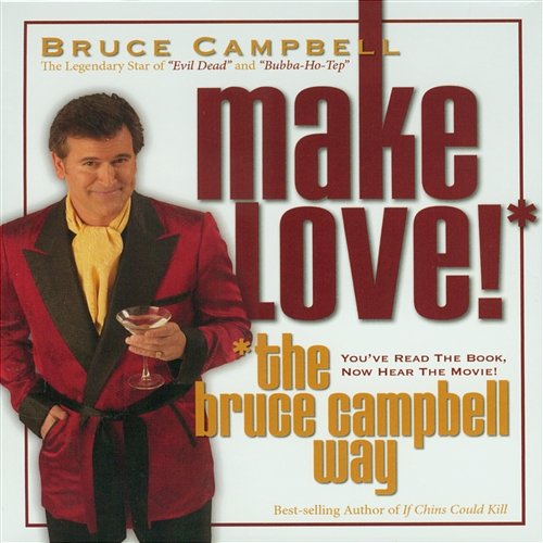 Make Love! The Bruce Campbell Way Bruce Campbell