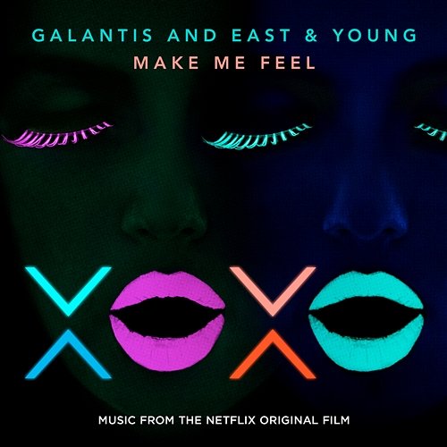 Make Me Feel [from XOXO the Netflix Original Film] Galantis and East & Young