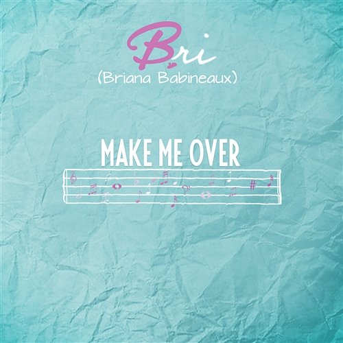 Make Me Over Bri (Briana Babineaux)