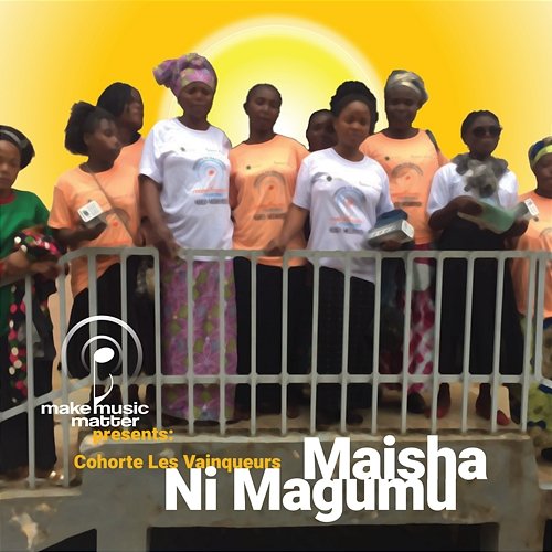 Make Music Matter Presents: Maisha Ni Magumu Cohorte Les Vainqueurs