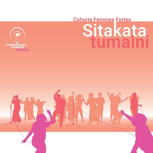 Make Music Matter Presents: Sitakata Tumaini Cohorte Femmes Fortes