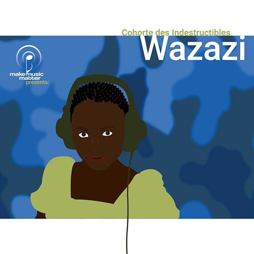 Make Music Matter Presents: Wazazi Cohorte Des Indestructibles