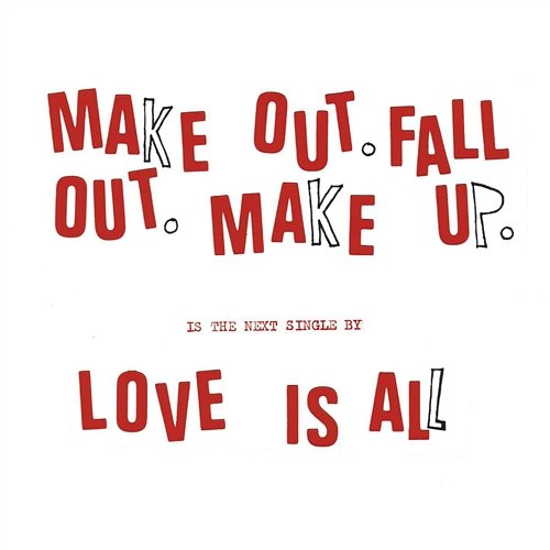 Make Out Fall Out Make Up Love Is All