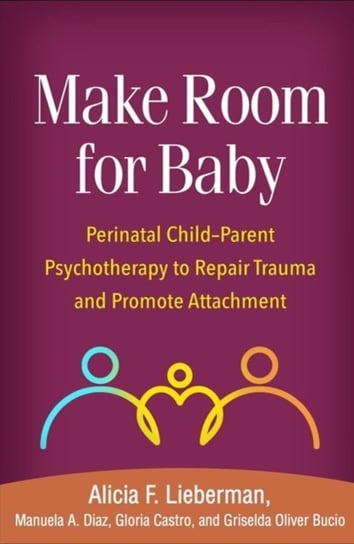 Make Room for Baby: Perinatal Child-Parent Psychotherapy to Repair Trauma and Promote Attachment Opracowanie zbiorowe