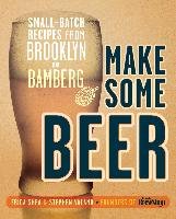 Make Some Beer: Small-Batch Recipes from Brooklyn to Bamberg Shea Erica, Valand Stephen