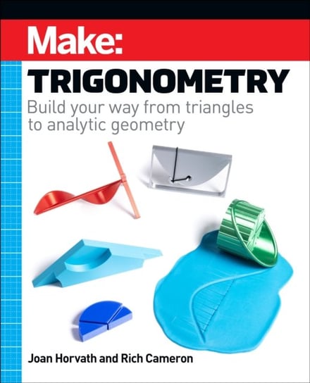 Make - Trigonometry: Build your way from triangles to analytic geometry Joan Horvath