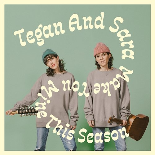 Make You Mine This Season Tegan And Sara