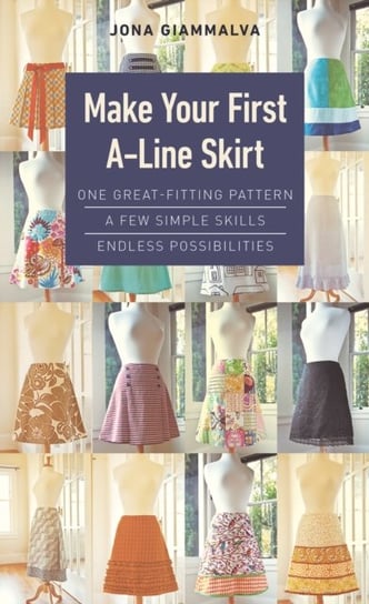 Make Your First A-Line Skirt: One Great-Fitting Pattern, a Few Simple Skills, Endless Possibilities Jona Giammalva