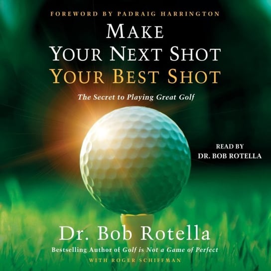 Make Your Next Shot Your Best Shot Harrington Padraig, Schiffman Roger, Bob Rotella