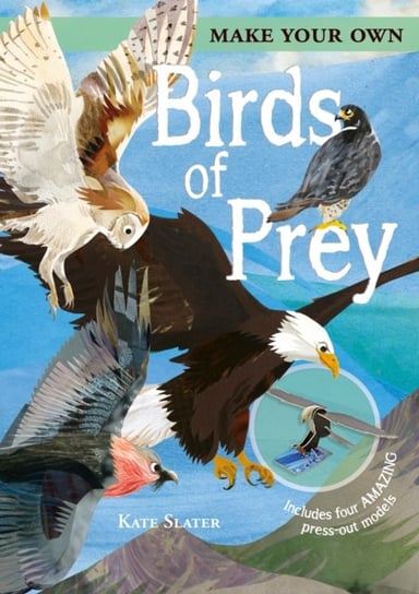 Make Your Own Birds of Prey: Includes Four Amazing Press-out Models Joe Fullman