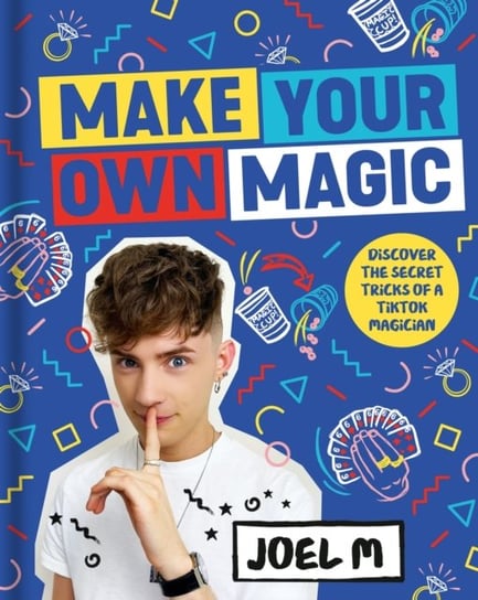 Make Your Own Magic: Secrets, Stories and Tricks from My World M Joel