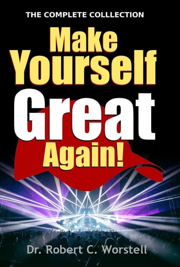 Make Yourself Great Again. Complete Collection Robert C. Worstell