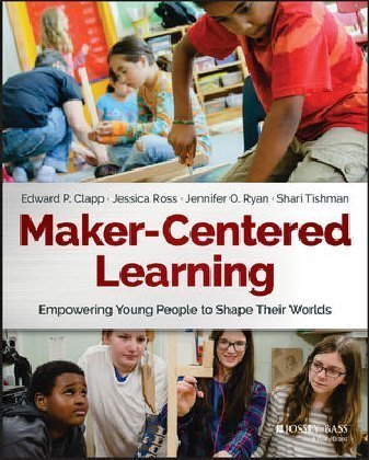 Maker-Centered Learning Clapp Edward P., Ross Jessica, Ryan Jennifer O., Tishman Shari