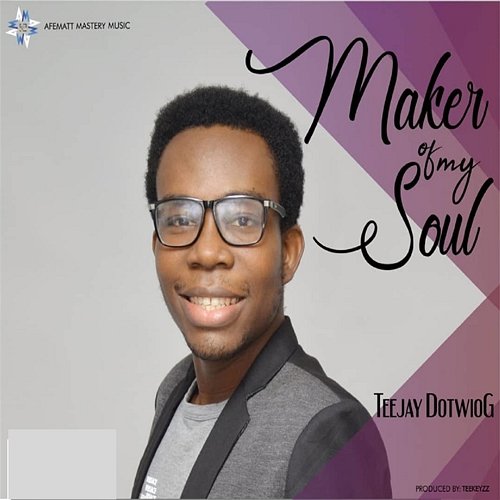 Maker Of My Soul Teejay DotwioG
