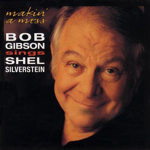 Makin' A Mess: Bob Gibson Sings Shel Silverstein Bob Gibson