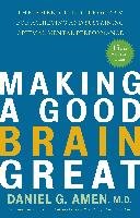 Making a Good Brain Great: The Amen Clinic Program for Achieving and Sustaining Optimal Mental Performance Amen Daniel G.