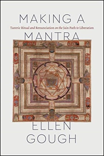 Making a Mantra: Tantric Ritual and Renunciation on the Jain Path to Liberation Ellen Gough